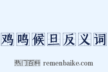 鸡鸣候旦反义词是什么意思的图片